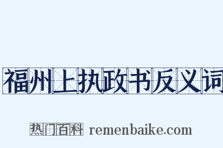 福州上执政书反义词是什么意思的图片